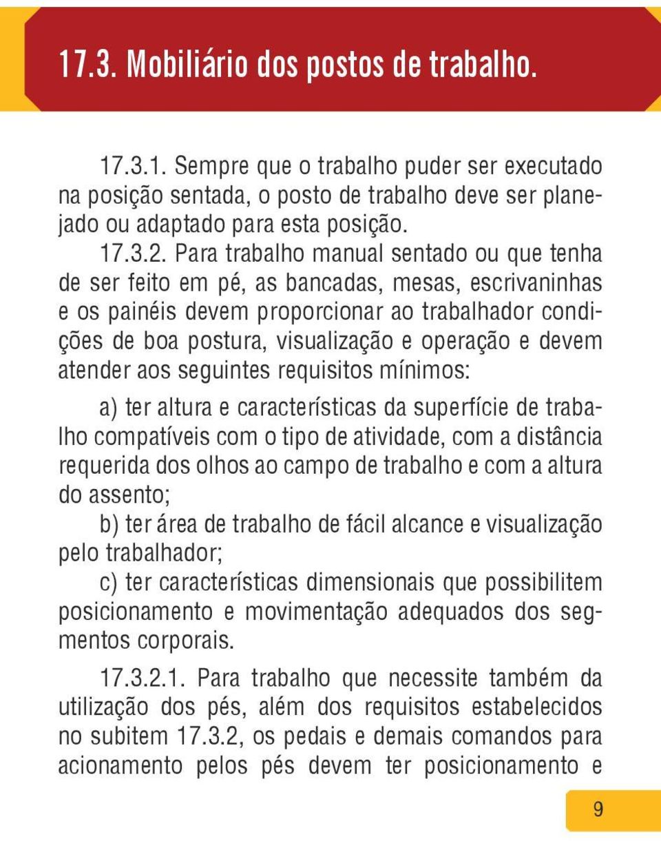 devem atender aos seguintes requisitos mínimos: a) ter altura e características da superfície de trabalho compatíveis com o tipo de atividade, com a distância requerida dos olhos ao campo de trabalho