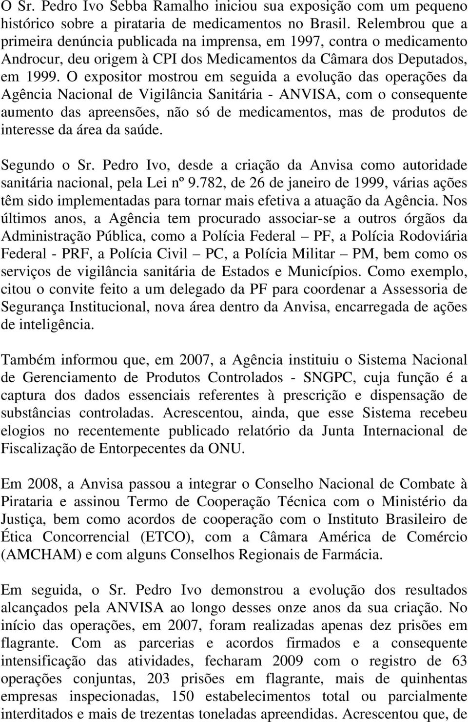 O expositor mostrou em seguida a evolução das operações da Agência Nacional de Vigilância Sanitária - ANVISA, com o consequente aumento das apreensões, não só de medicamentos, mas de produtos de