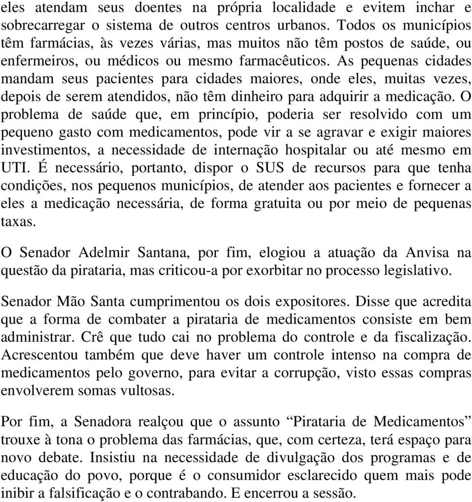 As pequenas cidades mandam seus pacientes para cidades maiores, onde eles, muitas vezes, depois de serem atendidos, não têm dinheiro para adquirir a medicação.