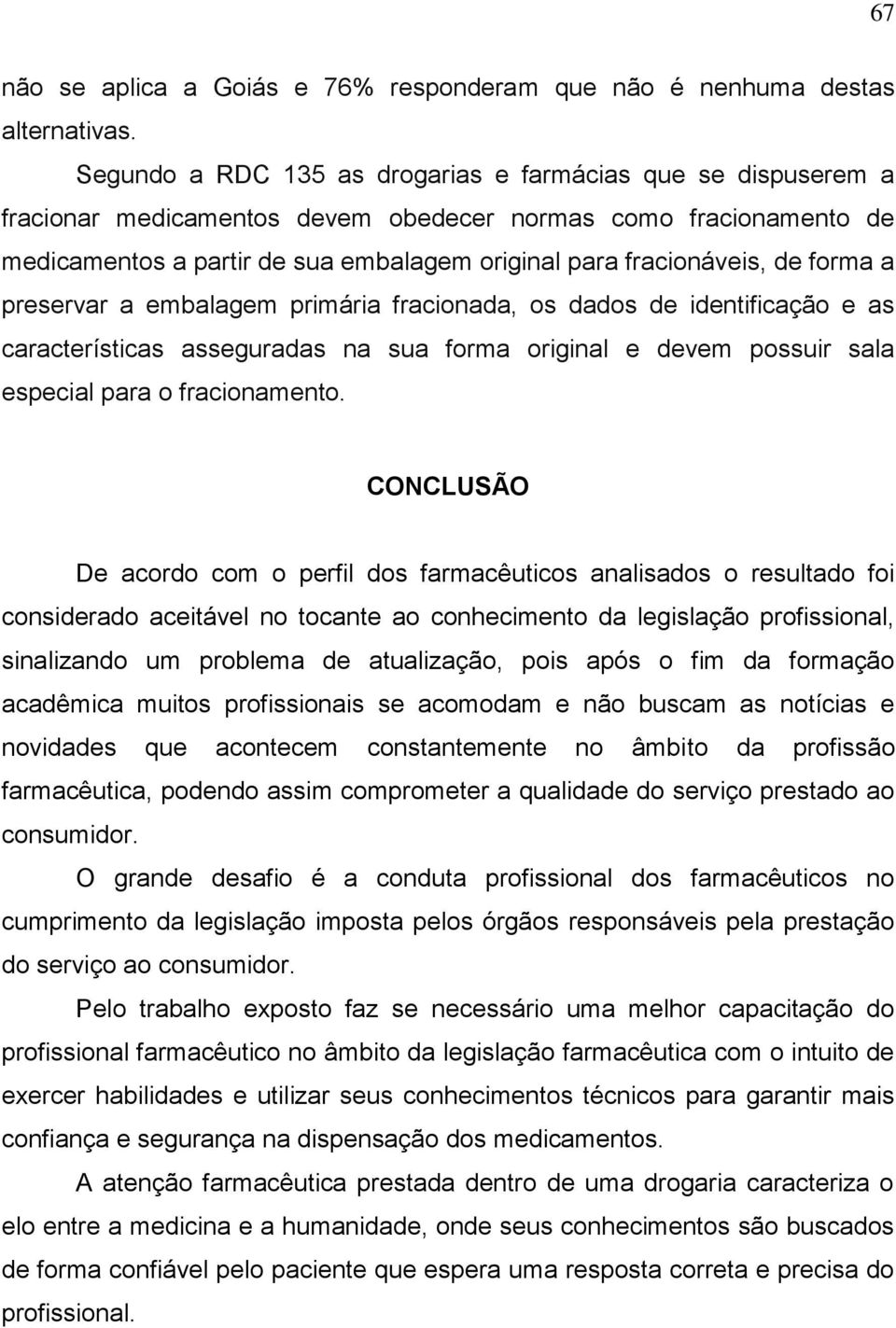 forma a preservar a embalagem primária fracionada, os dados de identificação e as características asseguradas na sua forma original e devem possuir sala especial para o fracionamento.