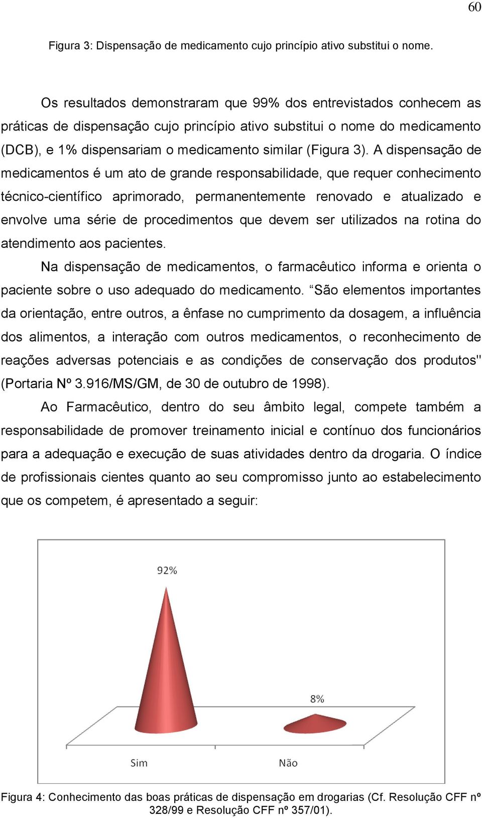 A dispensação de medicamentos é um ato de grande responsabilidade, que requer conhecimento técnico-científico aprimorado, permanentemente renovado e atualizado e envolve uma série de procedimentos