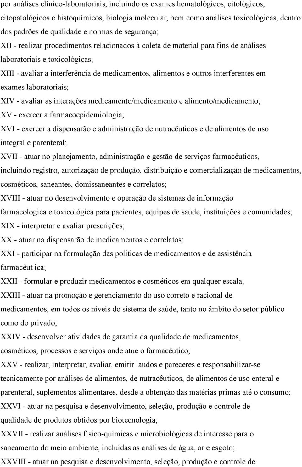 alimentos e outros interferentes em exames laboratoriais; XIV - avaliar as interações medicamento/medicamento e alimento/medicamento; XV - exercer a farmacoepidemiologia; XVI - exercer a dispensarão