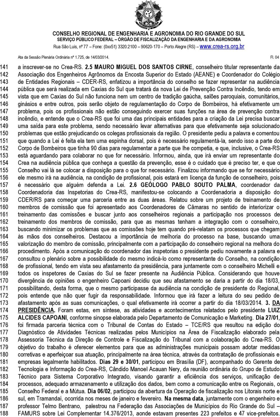 5 MAURO MIGUEL DOS SANTOS CIRNE, conselheiro titular representante da Associação dos Engenheiros Agrônomos da Encosta Superior do Estado (AEANE) e Coordenador do Colégio de Entidades Regionais