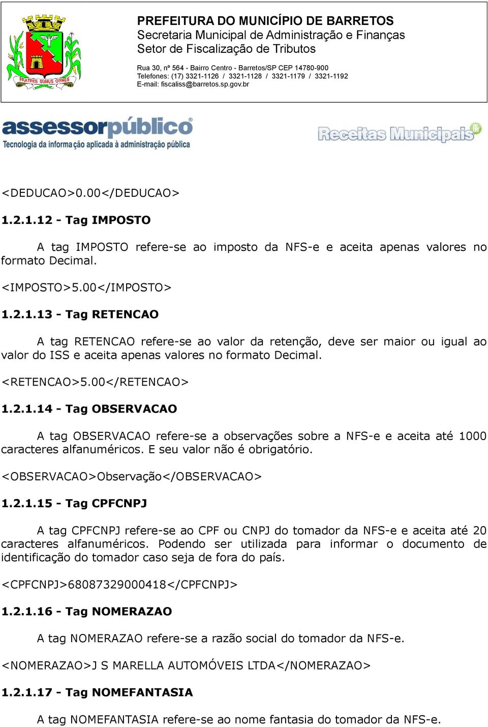 <OBSERVACAO>Observação</OBSERVACAO> 1.2.1.15 - Tag CPFCNPJ A tag CPFCNPJ refere-se ao CPF ou CNPJ do tomador da NFS-e e aceita até 20 caracteres alfanuméricos.