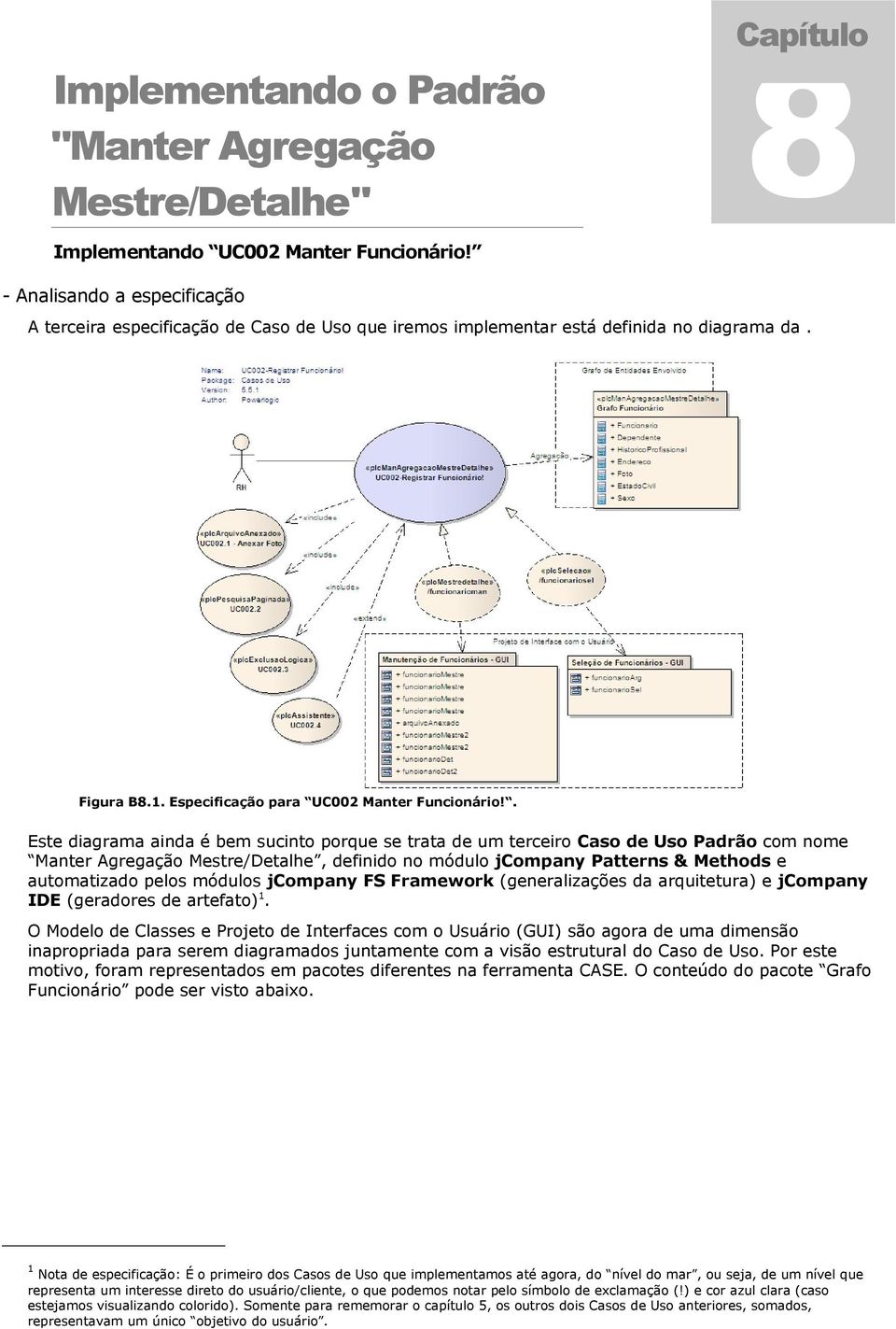 . Este diagrama ainda é bem sucint prque se trata de um terceir Cas de Us Padrã cm nme Manter Agregaçã Mestre/Detalhe, definid n módul jcmpany Patterns & Methds e autmatizad pels móduls jcmpany FS