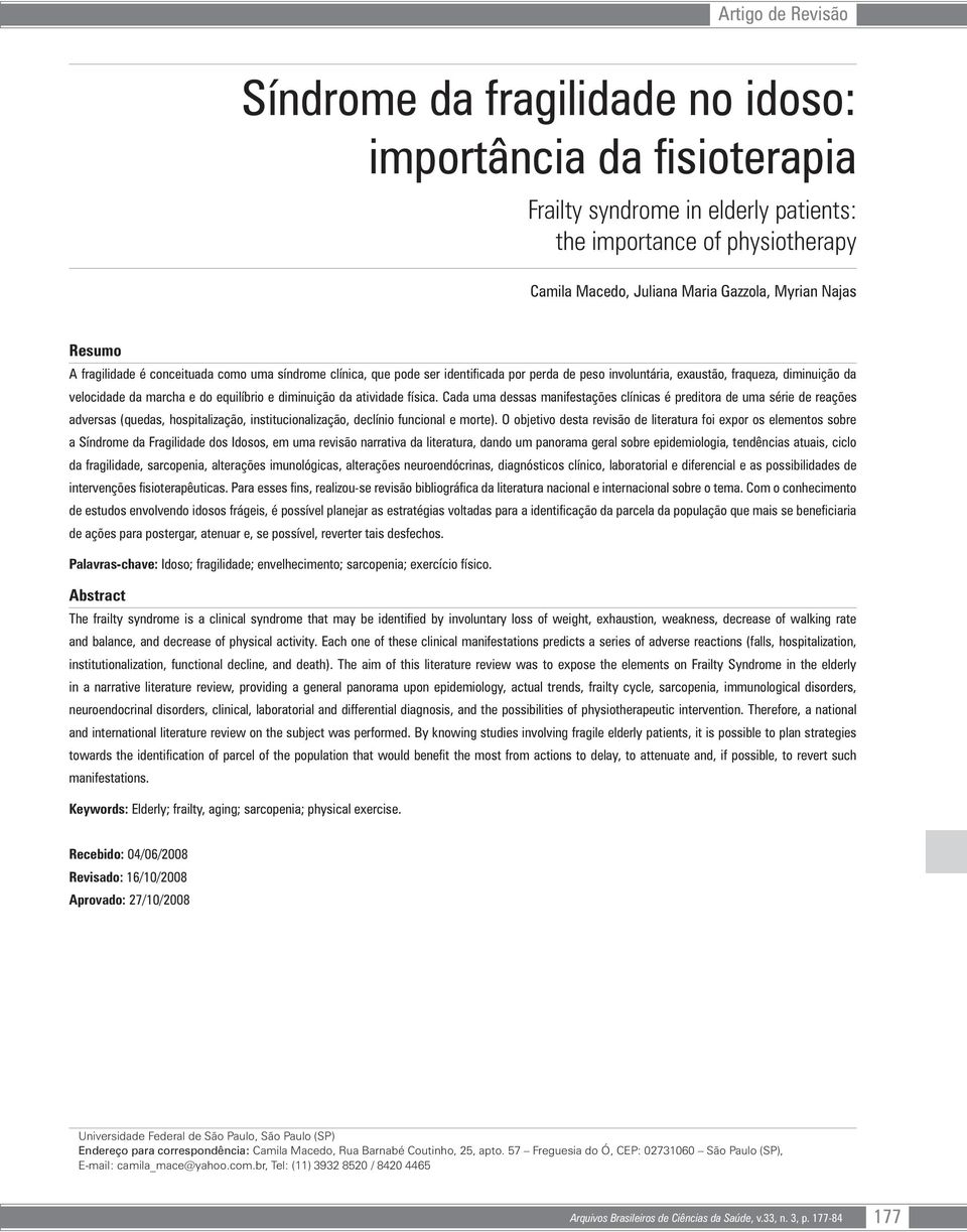 diminuição da atividade física. Cada uma dessas manifestações clínicas é preditora de uma série de reações adversas (quedas, hospitalização, institucionalização, declínio funcional e morte).