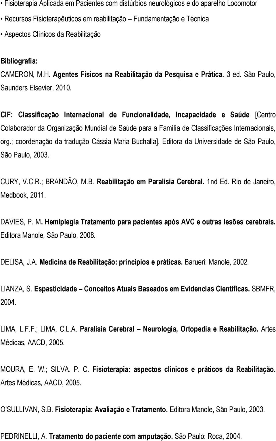 CIF: Classificação Internacional de Funcionalidade, Incapacidade e Saúde [Centro Colaborador da Organização Mundial de Saúde para a Família de Classificações Internacionais, org.