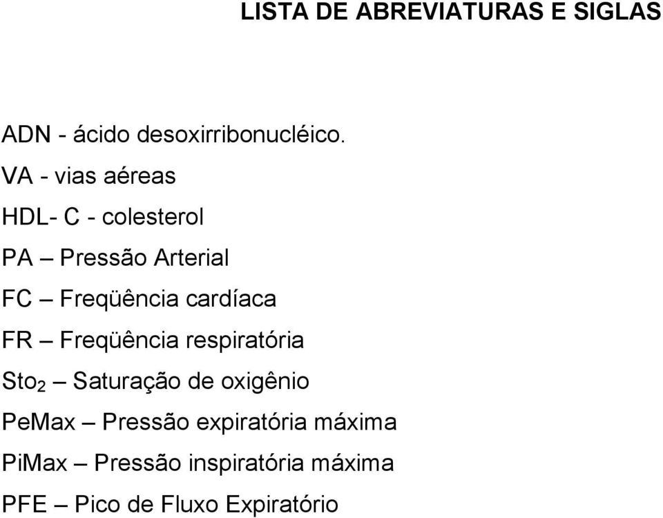 cardíaca FR Freqüência respiratória Sto 2 Saturação de oxigênio PeMax