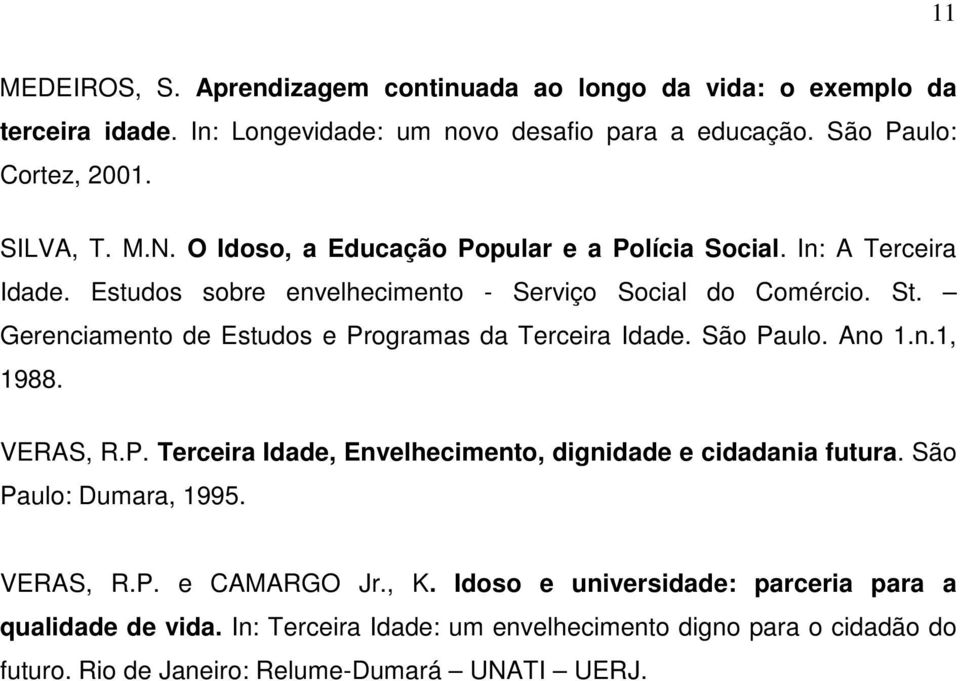 Gerenciamento de Estudos e Programas da Terceira Idade. São Paulo. Ano 1.n.1, 1988. VERAS, R.P. Terceira Idade, Envelhecimento, dignidade e cidadania futura.