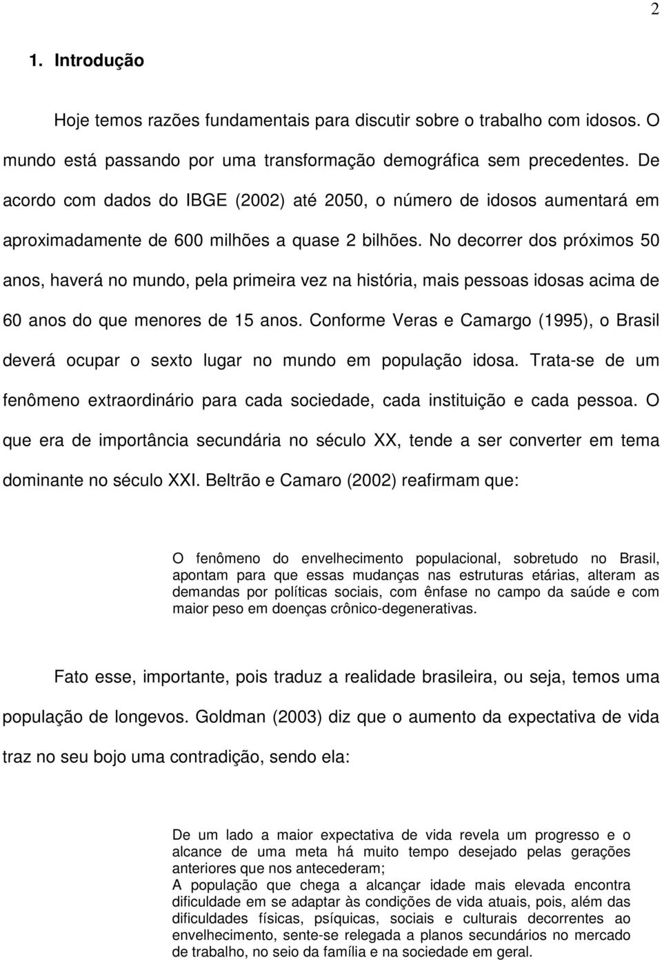 No decorrer dos próximos 50 anos, haverá no mundo, pela primeira vez na história, mais pessoas idosas acima de 60 anos do que menores de 15 anos.