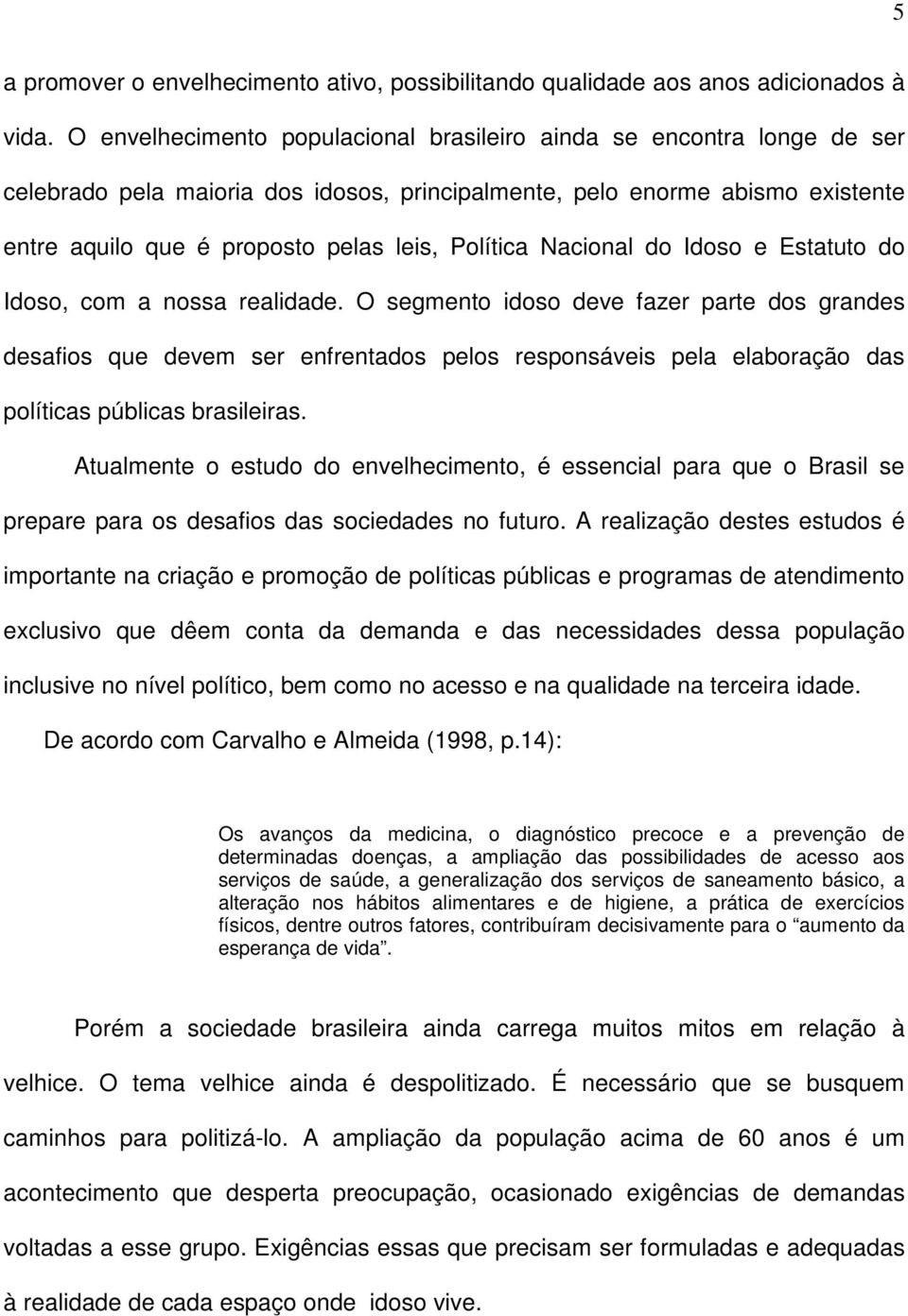 Política Nacional do Idoso e Estatuto do Idoso, com a nossa realidade.