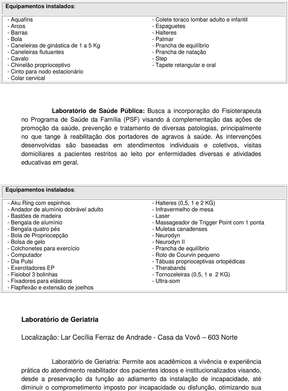 Fisioterapeuta no Programa de Saúde da Família (PSF) visando á complementação das ações de promoção da saúde, prevenção e tratamento de diversas patologias, principalmente no que tange à reabilitação