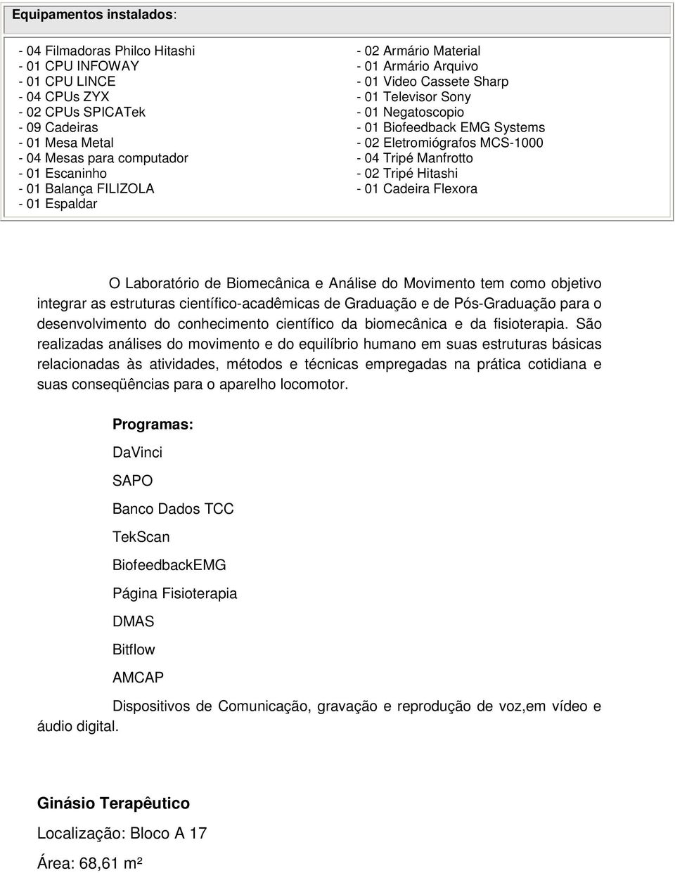 Tripé Hitashi - 01 Cadeira Flexora O Laboratório de Biomecânica e Análise do Movimento tem como objetivo integrar as estruturas científico-acadêmicas de Graduação e de Pós-Graduação para o