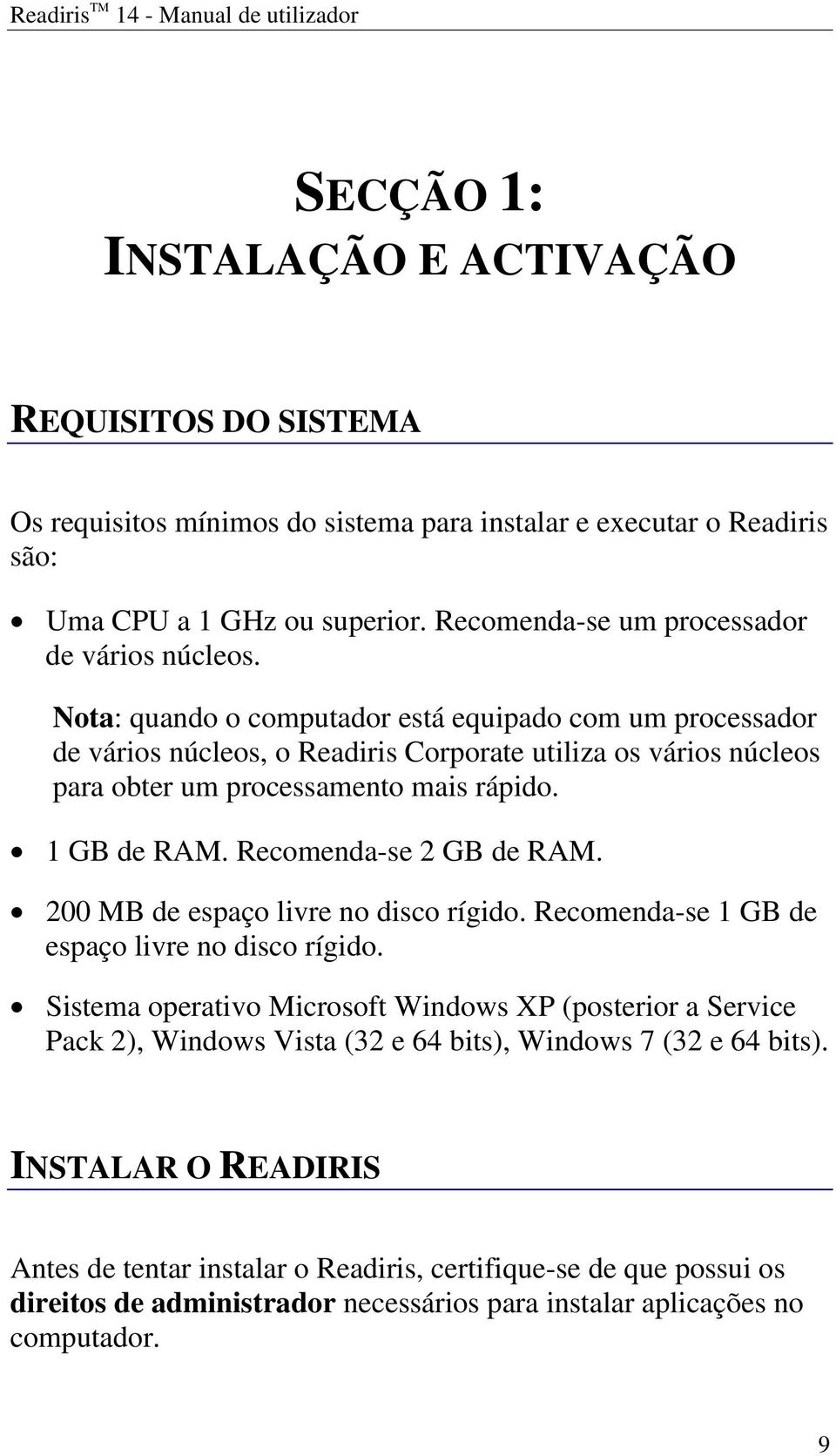 Nota: quando o computador está equipado com um processador de vários núcleos, o Readiris Corporate utiliza os vários núcleos para obter um processamento mais rápido. 1 GB de RAM.