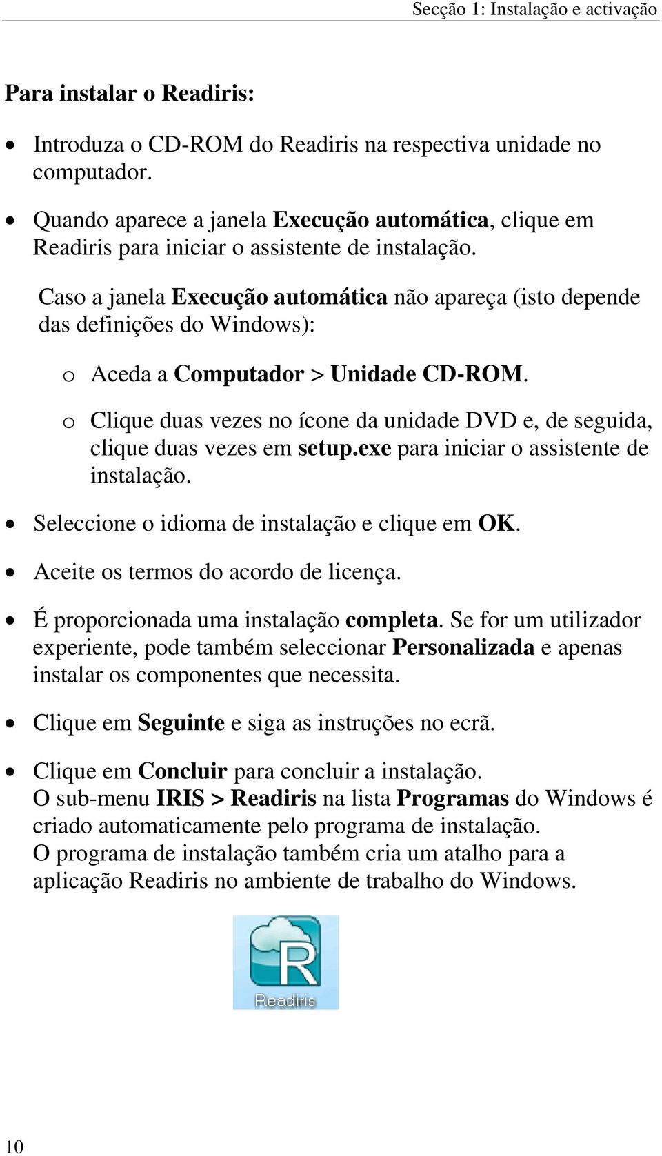 Caso a janela Execução automática não apareça (isto depende das definições do Windows): o Aceda a Computador > Unidade CD-ROM.