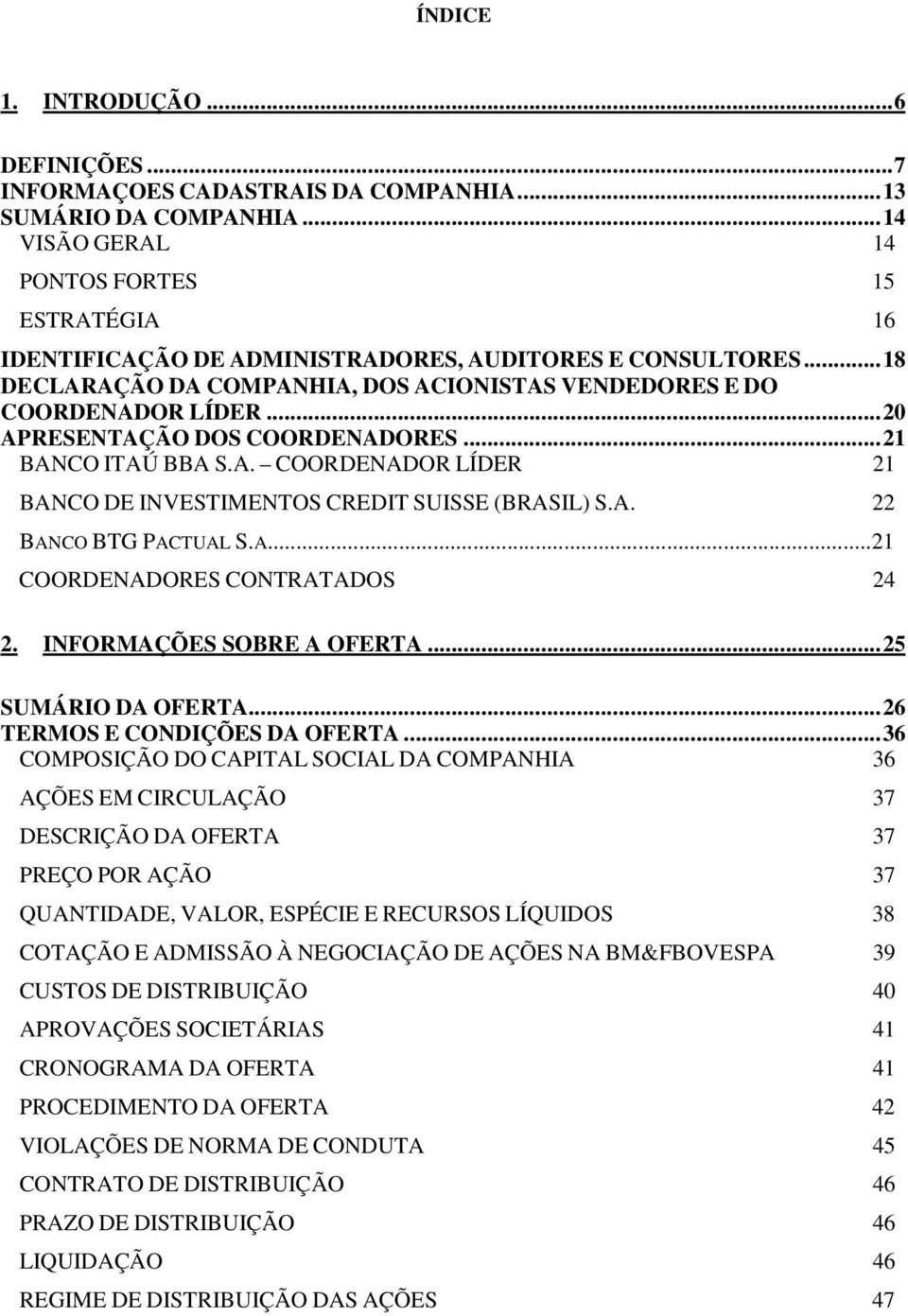 ..20 APRESENTAÇÃO DOS COORDENADORES...21 BANCO ITAÚ BBA S.A. COORDENADOR LÍDER 21 BANCO DE INVESTIMENTOS CREDIT SUISSE (BRASIL) S.A. 22 BANCO BTG PACTUAL S.A...21 COORDENADORES CONTRATADOS 24 2.