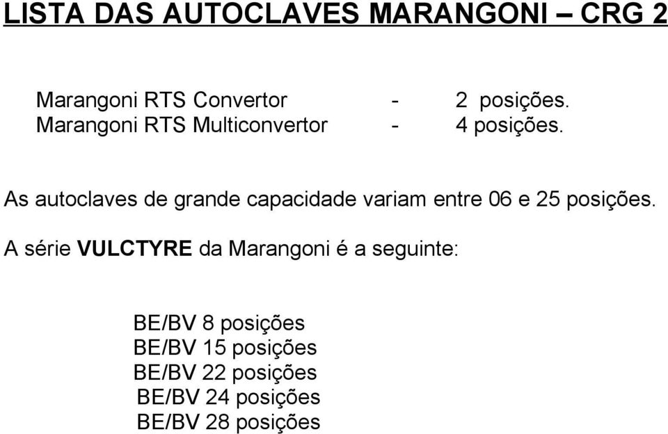 As autoclaves de grande capacidade variam entre 06 e 25 posições.