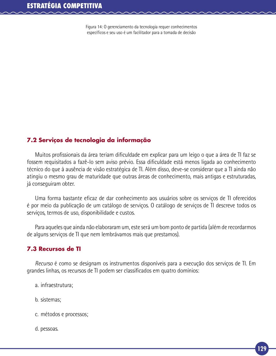 Essa dificuldade está menos ligada ao conhecimento técnico do que à ausência de visão estratégica de TI.