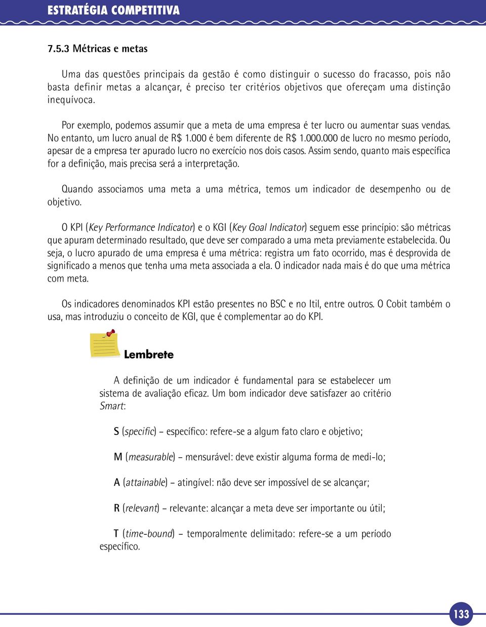 inequívoca. Por exemplo, podemos assumir que a meta de uma empresa é ter lucro ou aumentar suas vendas. No entanto, um lucro anual de R$ 1.000 