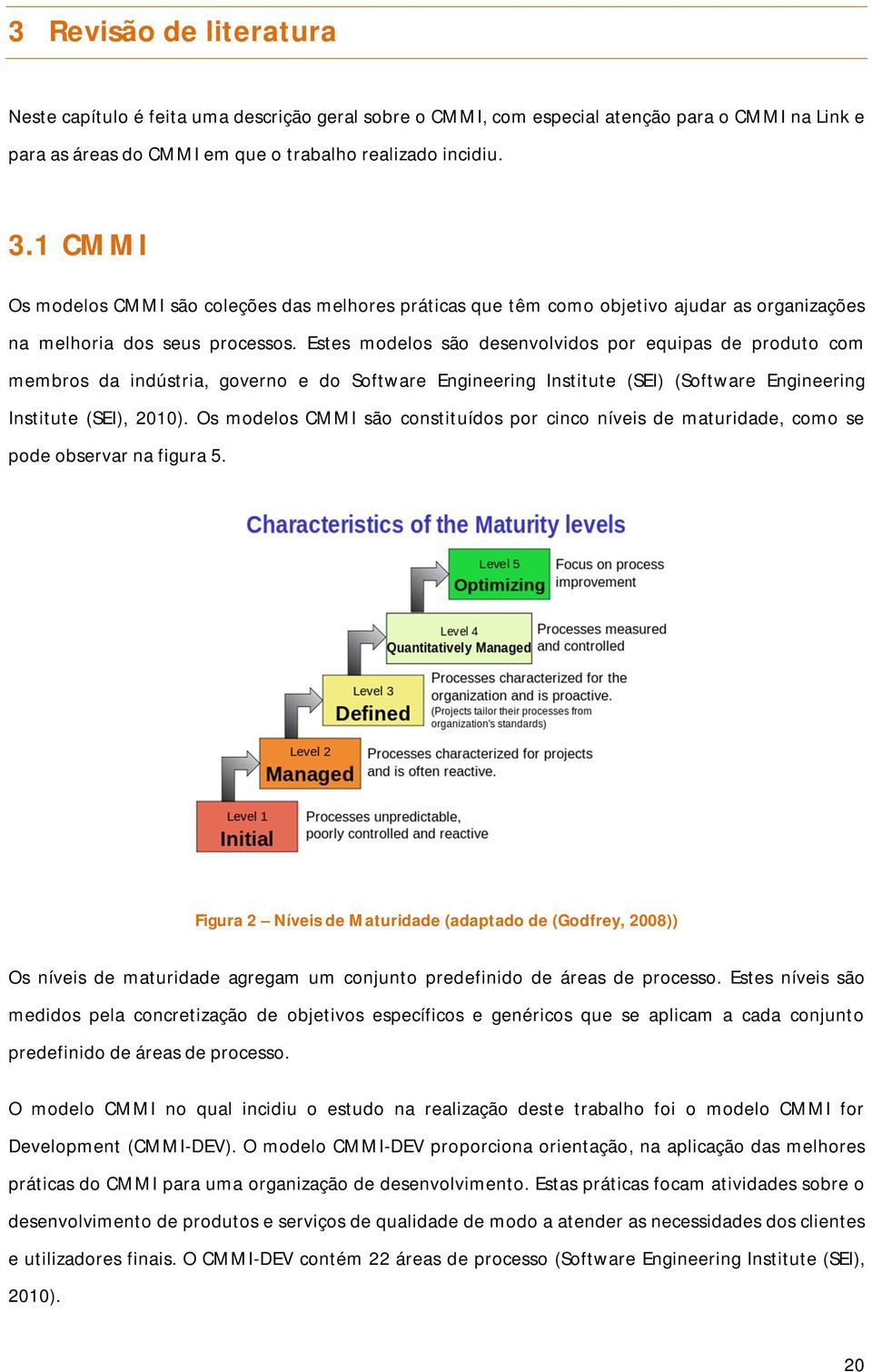 Estes modelos são desenvolvidos por equipas de produto com membros da indústria, governo e do Software Engineering Institute (SEI) (Software Engineering Institute (SEI), 2010).