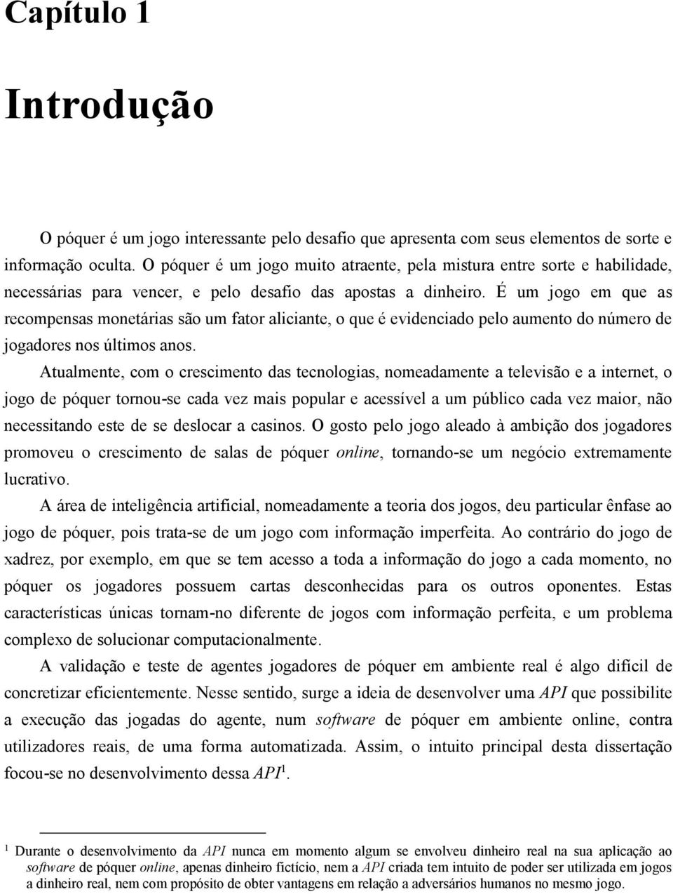 É um jogo em que as recompensas monetárias são um fator aliciante, o que é evidenciado pelo aumento do número de jogadores nos últimos anos.