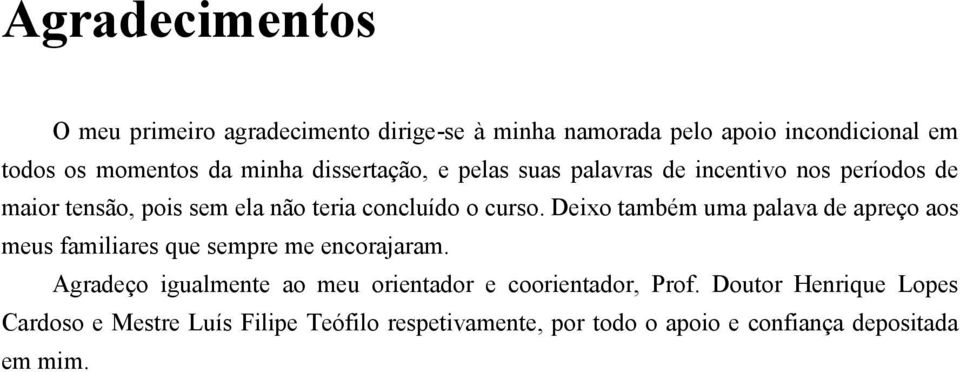 Deixo também uma palava de apreço aos meus familiares que sempre me encorajaram.