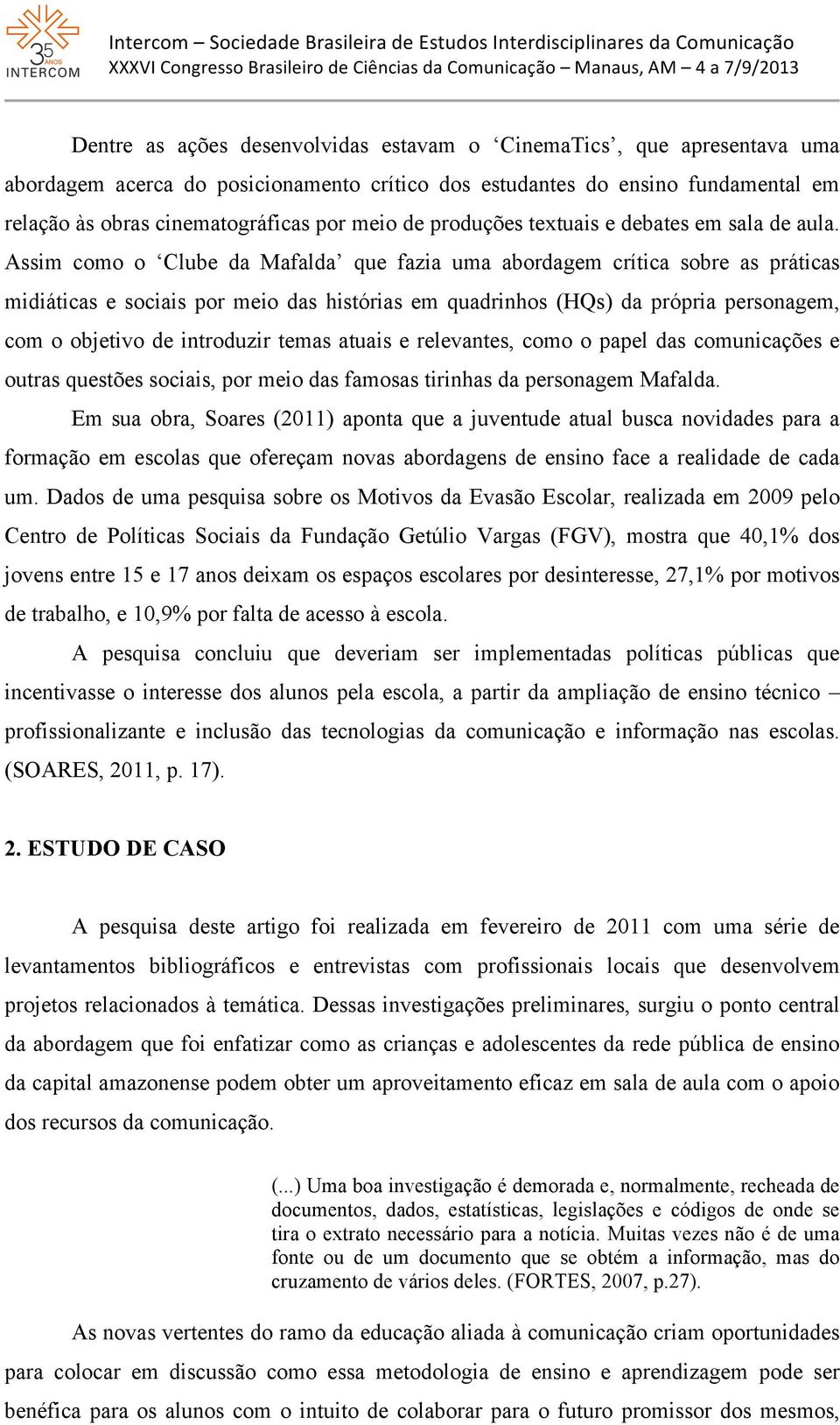 Assim como o Clube da Mafalda que fazia uma abordagem crítica sobre as práticas midiáticas e sociais por meio das histórias em quadrinhos (HQs) da própria personagem, com o objetivo de introduzir