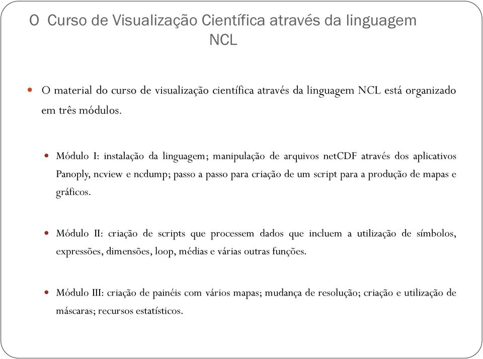 Módulo I: instalação da linguagem; manipulação de arquivos netcdf através dos aplicativos Panoply, ncview e ncdump; passo a passo para criação de um script