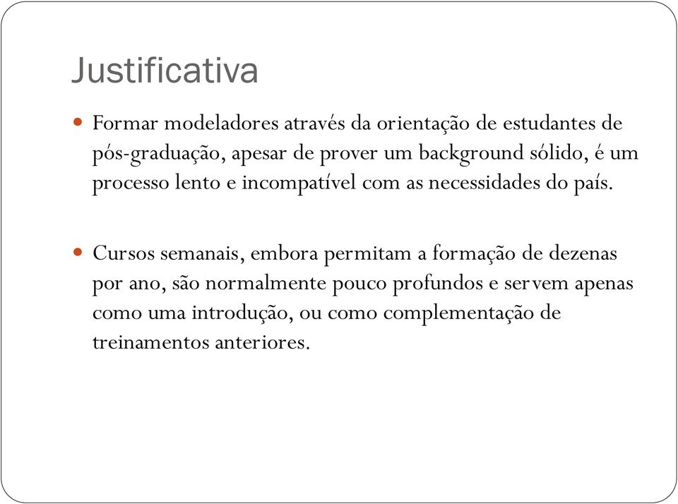 país. Cursos semanais, embora permitam a formação de dezenas por ano, são normalmente pouco