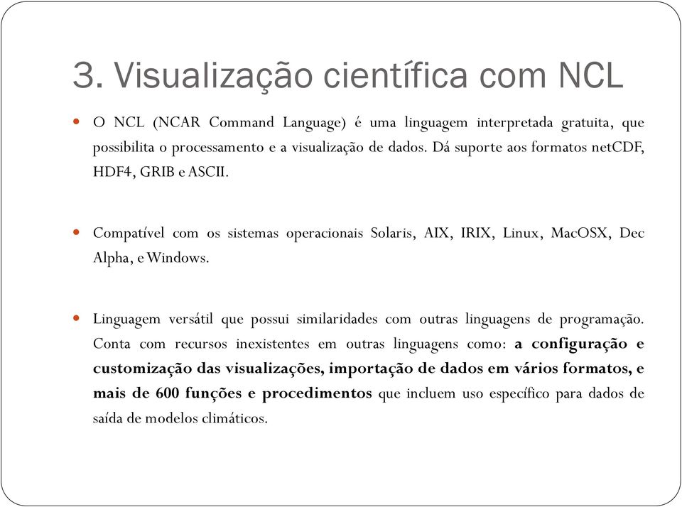 Linguagem versátil que possui similaridades com outras linguagens de programação.