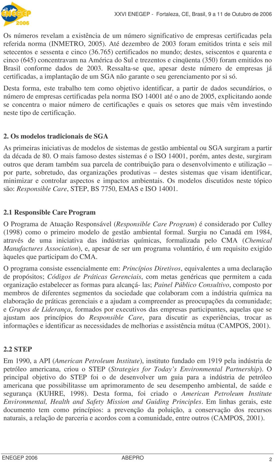 765) certificados no mundo; destes, seiscentos e quarenta e cinco (645) concentravam na América do Sul e trezentos e cinqüenta (350) foram emitidos no Brasil conforme dados de 2003.