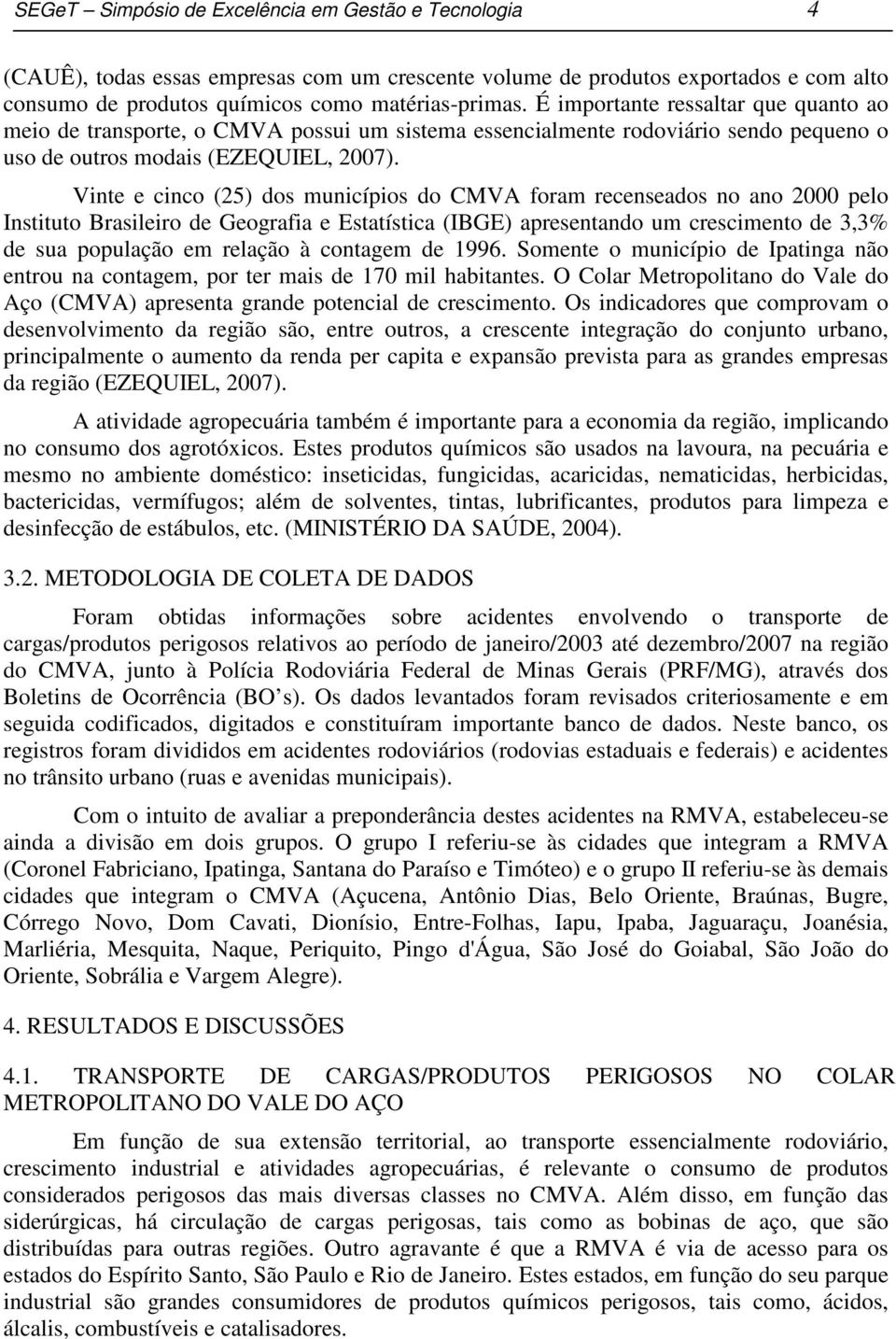 Vinte e cinco (25) dos municípios do CMVA foram recenseados no ano 2000 pelo Instituto Brasileiro de Geografia e Estatística (IBGE) apresentando um crescimento de 3,3% de sua população em relação à