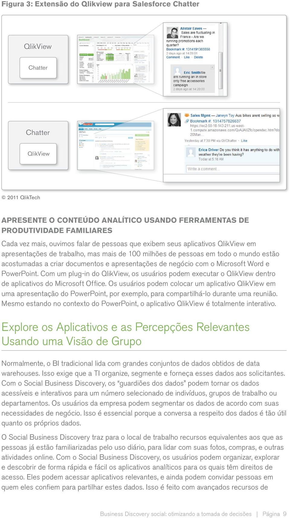 negócio com o Microsoft Word e PowerPoint. Com um plug-in do QlikView, os usuários podem executar o QlikView dentro de aplicativos do Microsoft Office.