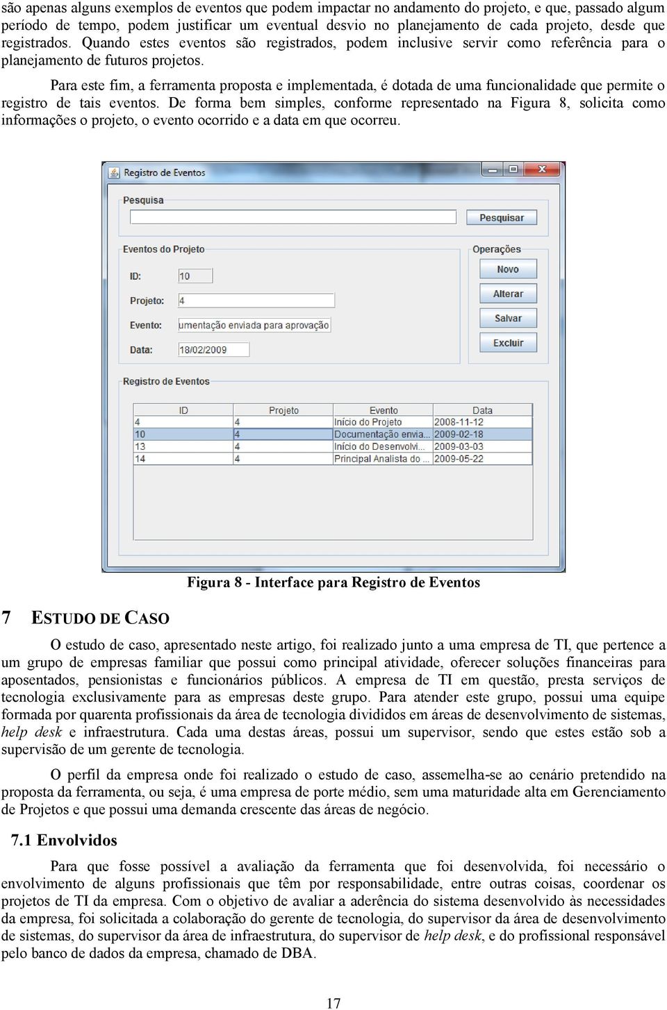 Para este fim, a ferramenta proposta e implementada, é dotada de uma funcionalidade que permite o registro de tais eventos.