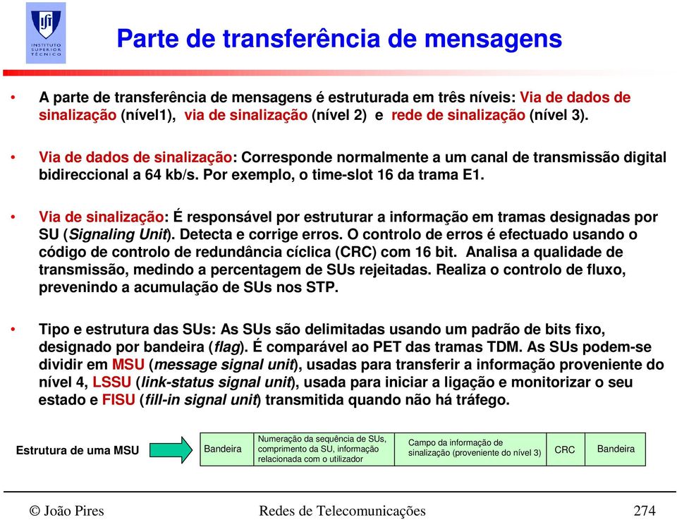 Via de sinalização: É responsável por estruturar a informação em tramas designadas por SU (Signaling Unit). Detecta e corrige erros.