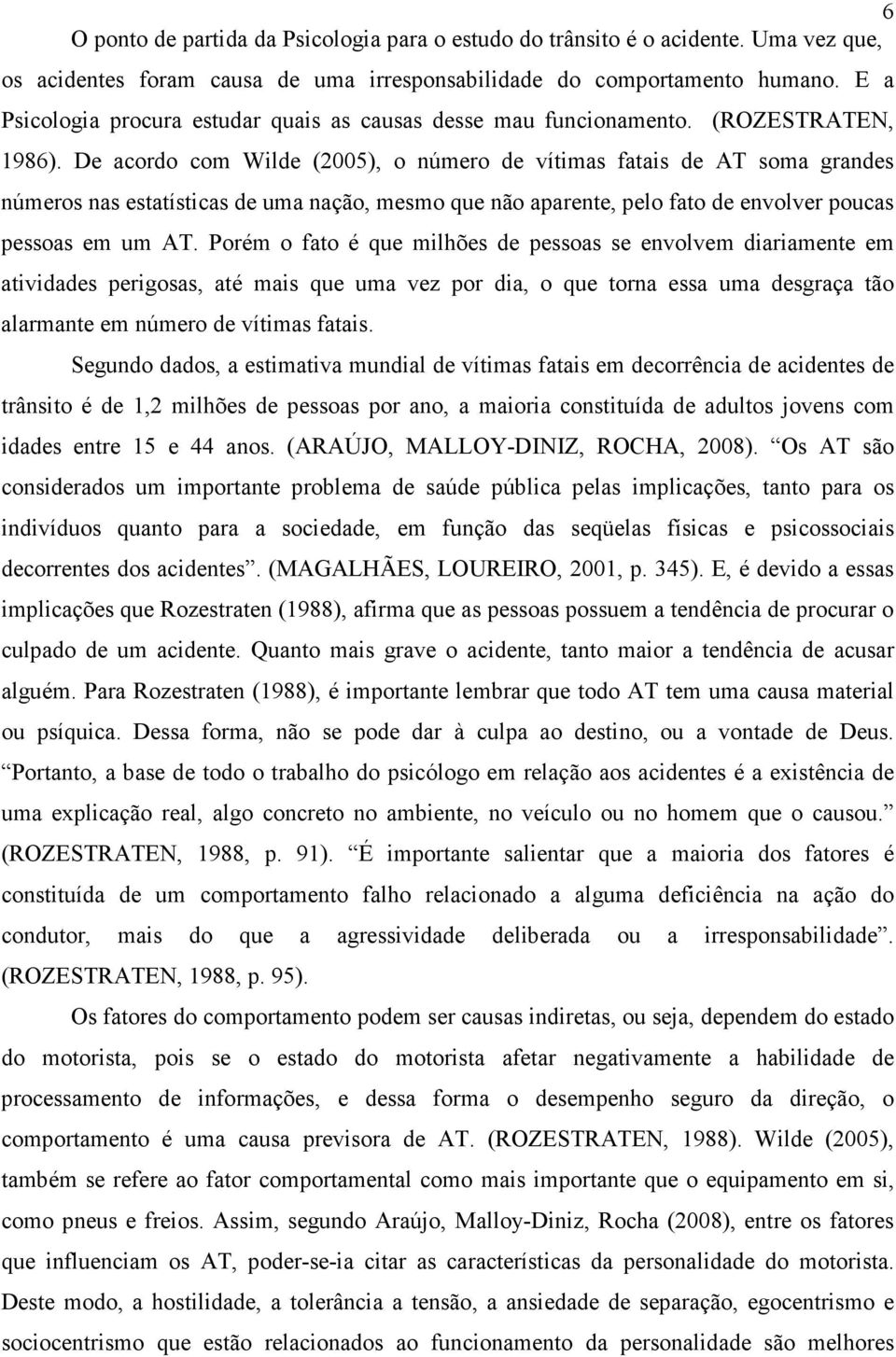 De acordo com Wilde (2005), o número de vítimas fatais de AT soma grandes números nas estatísticas de uma nação, mesmo que não aparente, pelo fato de envolver poucas pessoas em um AT.