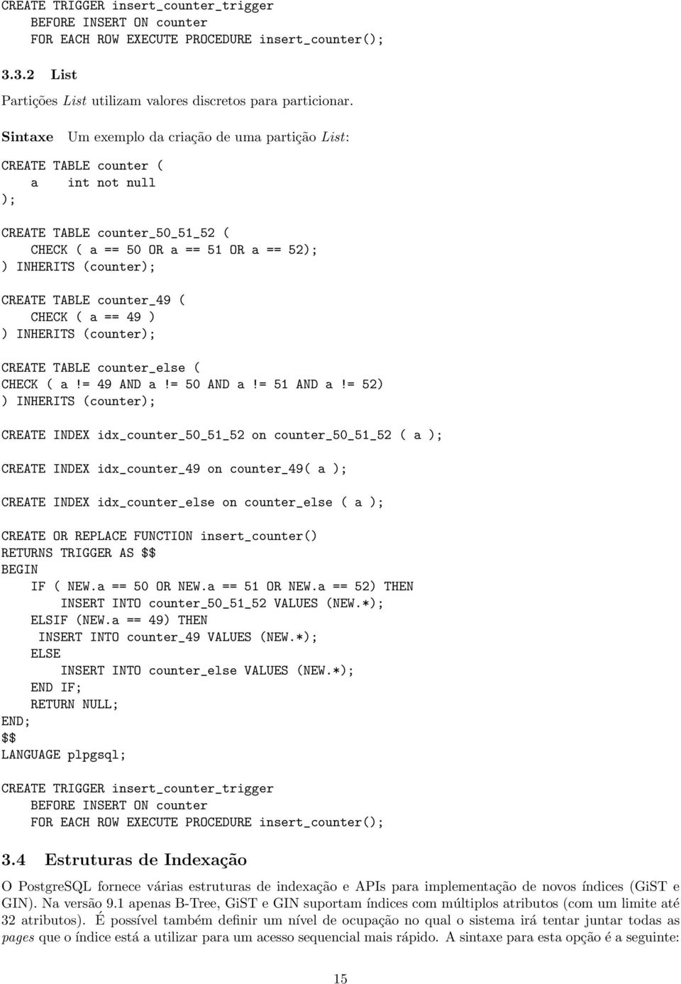 counter_49 ( CHECK ( a == 49 ) ) INHERITS (counter); CREATE TABLE counter_else ( CHECK ( a!= 49 AND a!= 50 AND a!= 51 AND a!