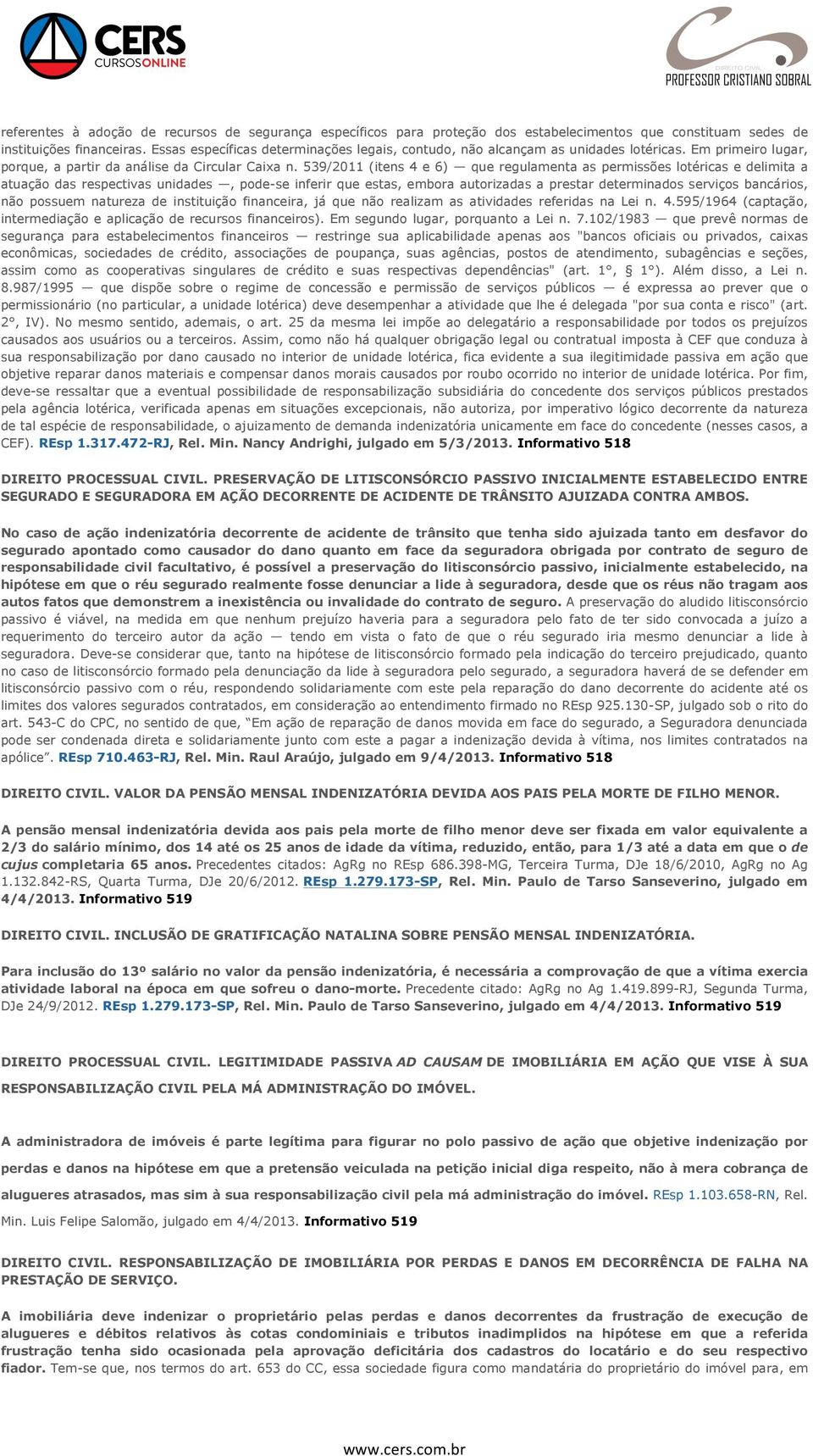 539/2011 (itens 4 e 6) que regulamenta as permissões lotéricas e delimita a atuação das respectivas unidades, pode-se inferir que estas, embora autorizadas a prestar determinados serviços bancários,