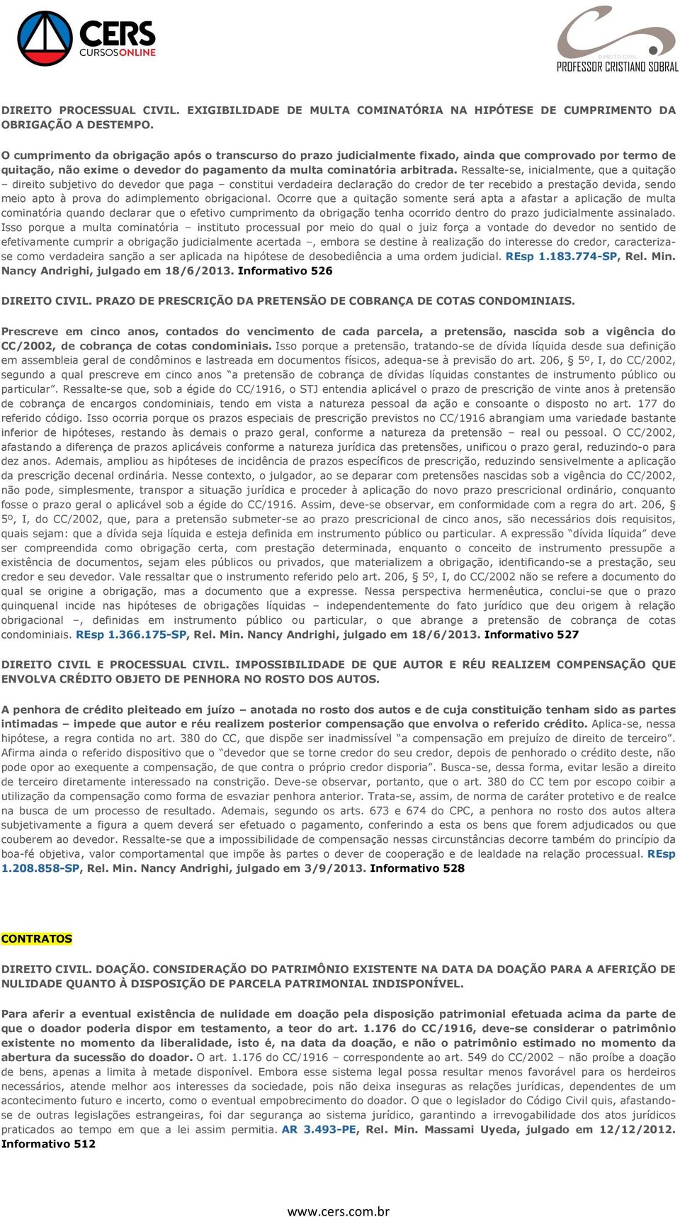 Ressalte-se, inicialmente, que a quitação direito subjetivo do devedor que paga constitui verdadeira declaração do credor de ter recebido a prestação devida, sendo meio apto à prova do adimplemento