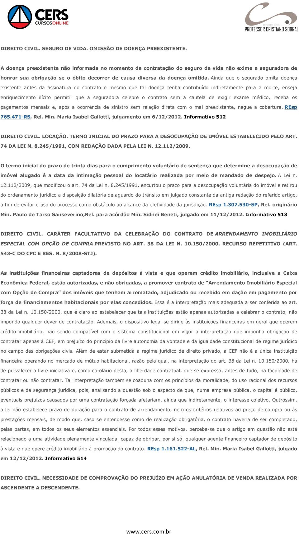 Ainda que o segurado omita doença existente antes da assinatura do contrato e mesmo que tal doença tenha contribuído indiretamente para a morte, enseja enriquecimento ilícito permitir que a