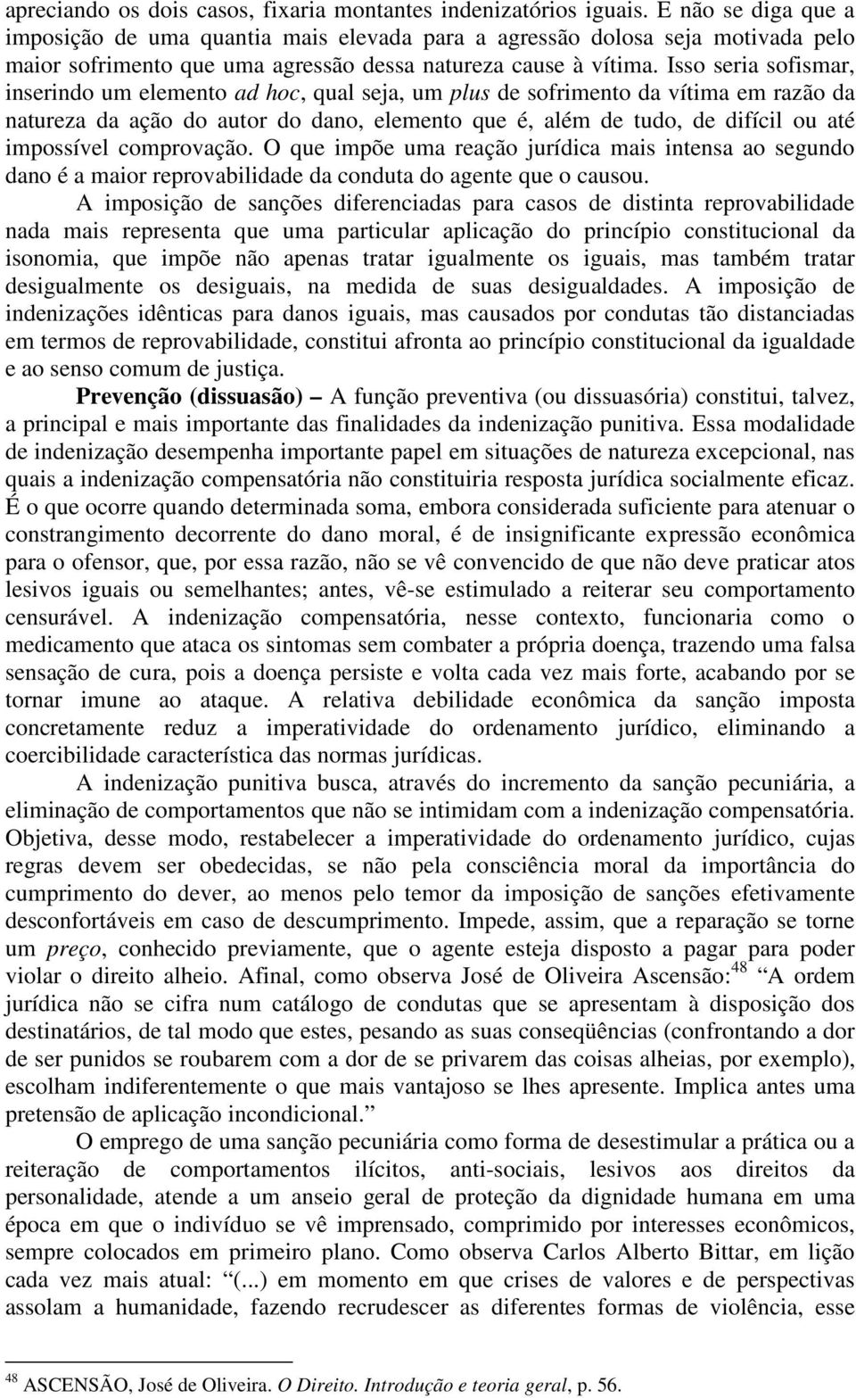 Isso seria sofismar, inserindo um elemento ad hoc, qual seja, um plus de sofrimento da vítima em razão da natureza da ação do autor do dano, elemento que é, além de tudo, de difícil ou até impossível