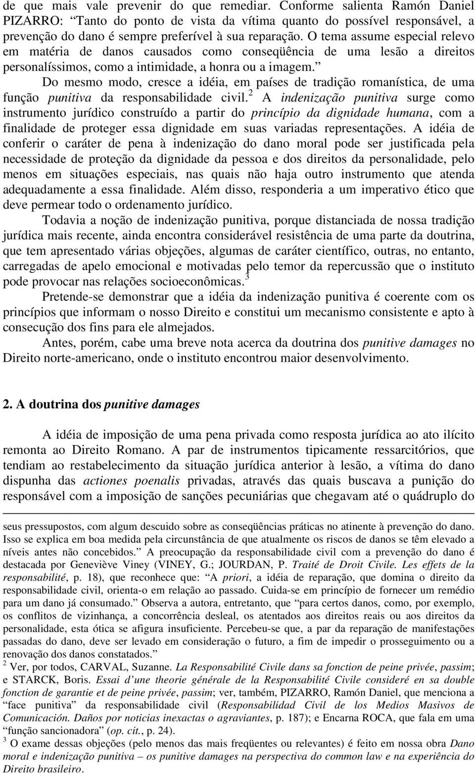 O tema assume especial relevo em matéria de danos causados como conseqüência de uma lesão a direitos personalíssimos, como a intimidade, a honra ou a imagem.