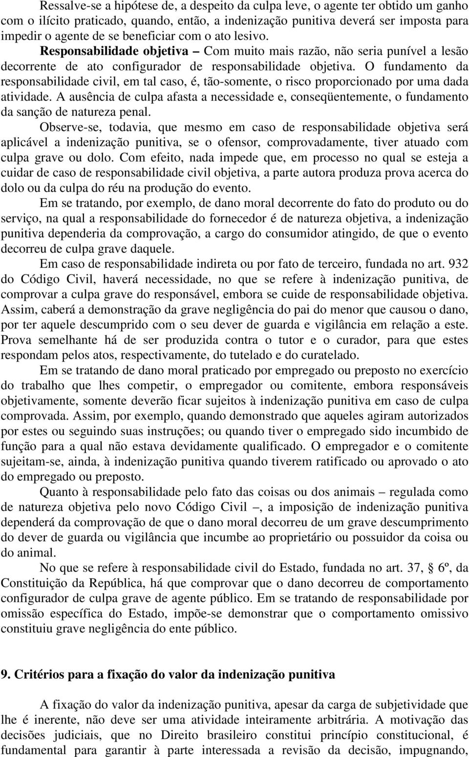 O fundamento da responsabilidade civil, em tal caso, é, tão-somente, o risco proporcionado por uma dada atividade.