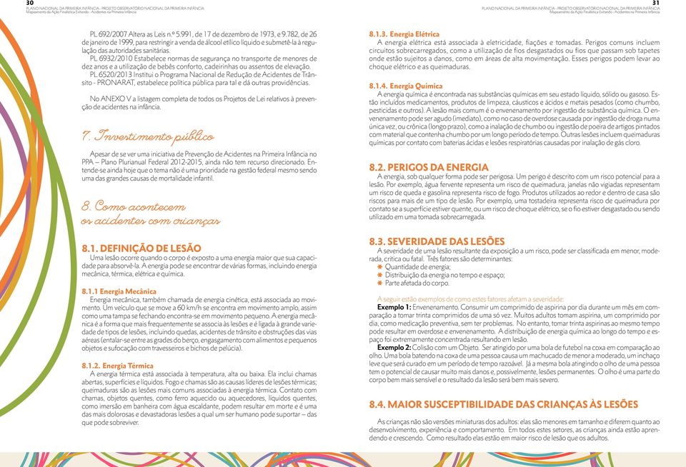 PL 6932/2010 Estabelece normas de segurança no transporte de menores de dez anos e a utilização de bebês conforto, cadeirinhas ou assentos de elevação.