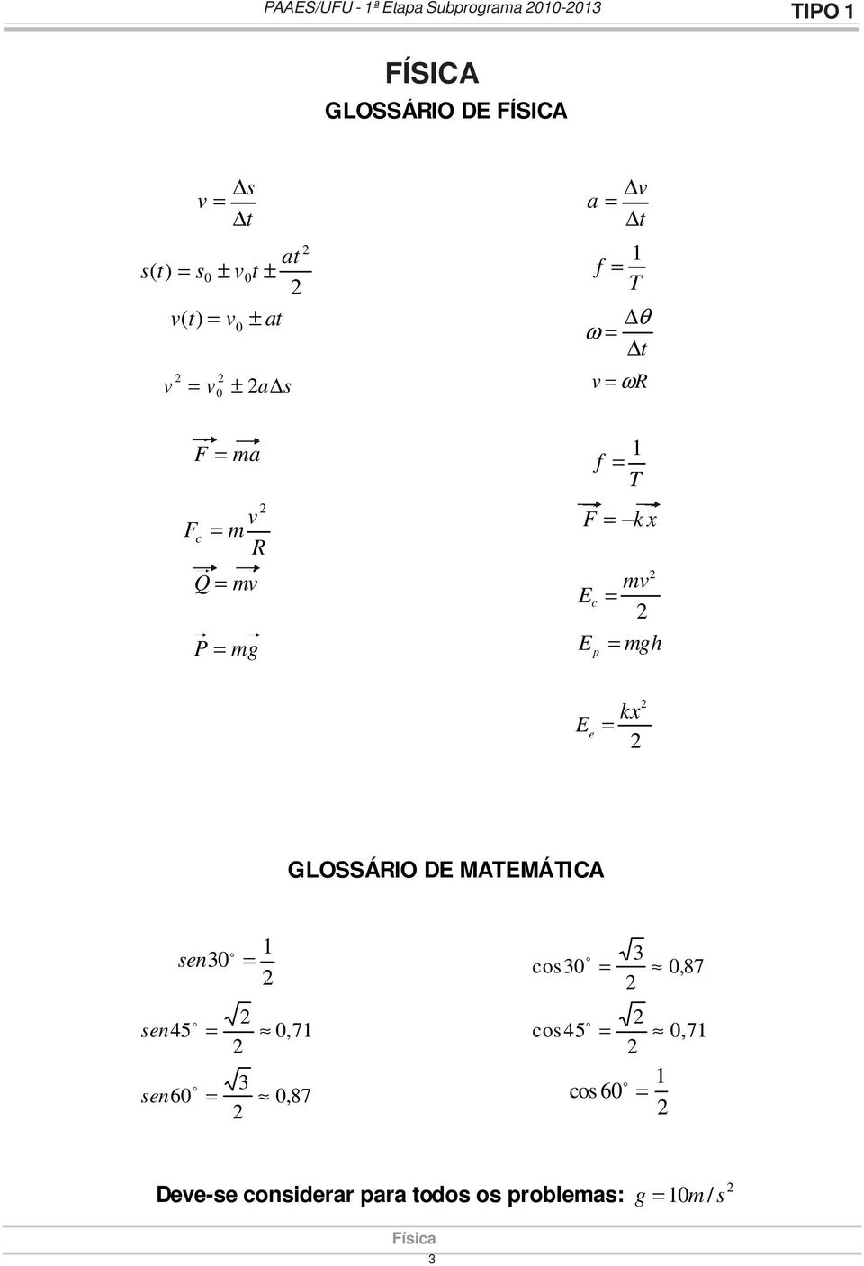 mv E c = P = mg E p = mgh kx E e = GLOSSÁRIO DE MATEMÁTICA o 1 sen 30 = o 3 cos30 = 0, 87 o o sen 45 =