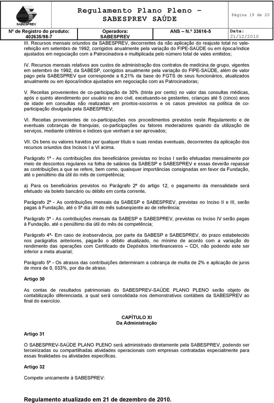 negociação com a Patrocinadora e multiplicada pelo número total de vales emitidos; IV.