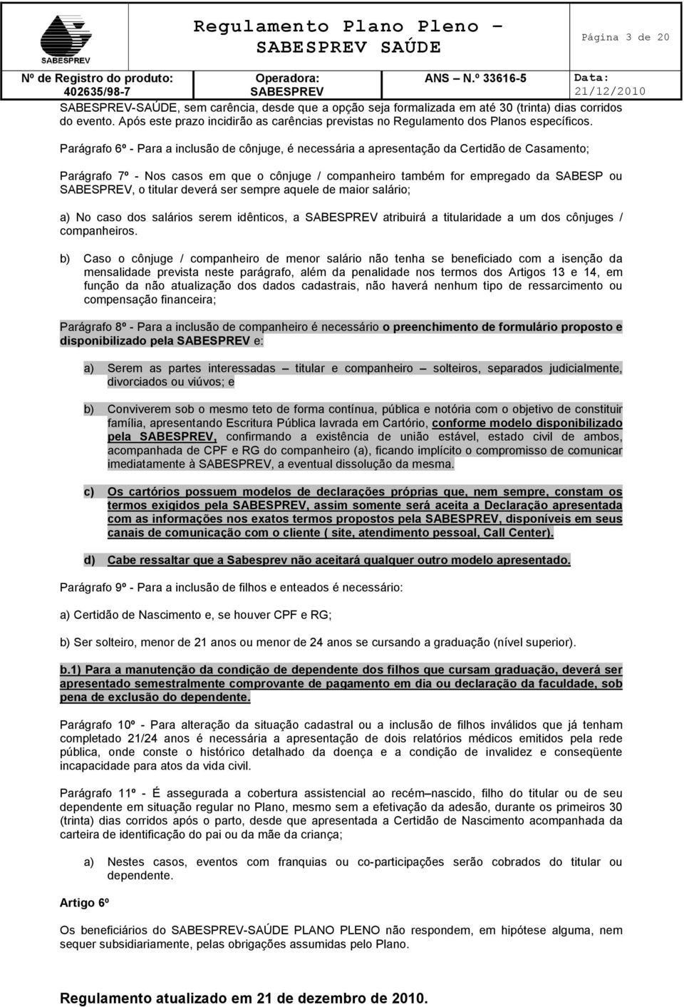 Parágrafo 6º - Para a inclusão de cônjuge, é necessária a apresentação da Certidão de Casamento; Parágrafo 7º - Nos casos em que o cônjuge / companheiro também for empregado da SABESP ou, o titular