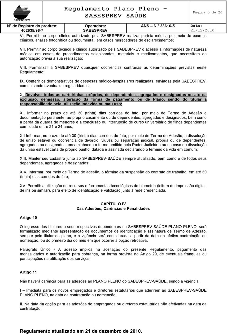 sua realização; VIII. Formalizar à quaisquer ocorrências contrárias às determinações previstas neste Regulamento; IX.