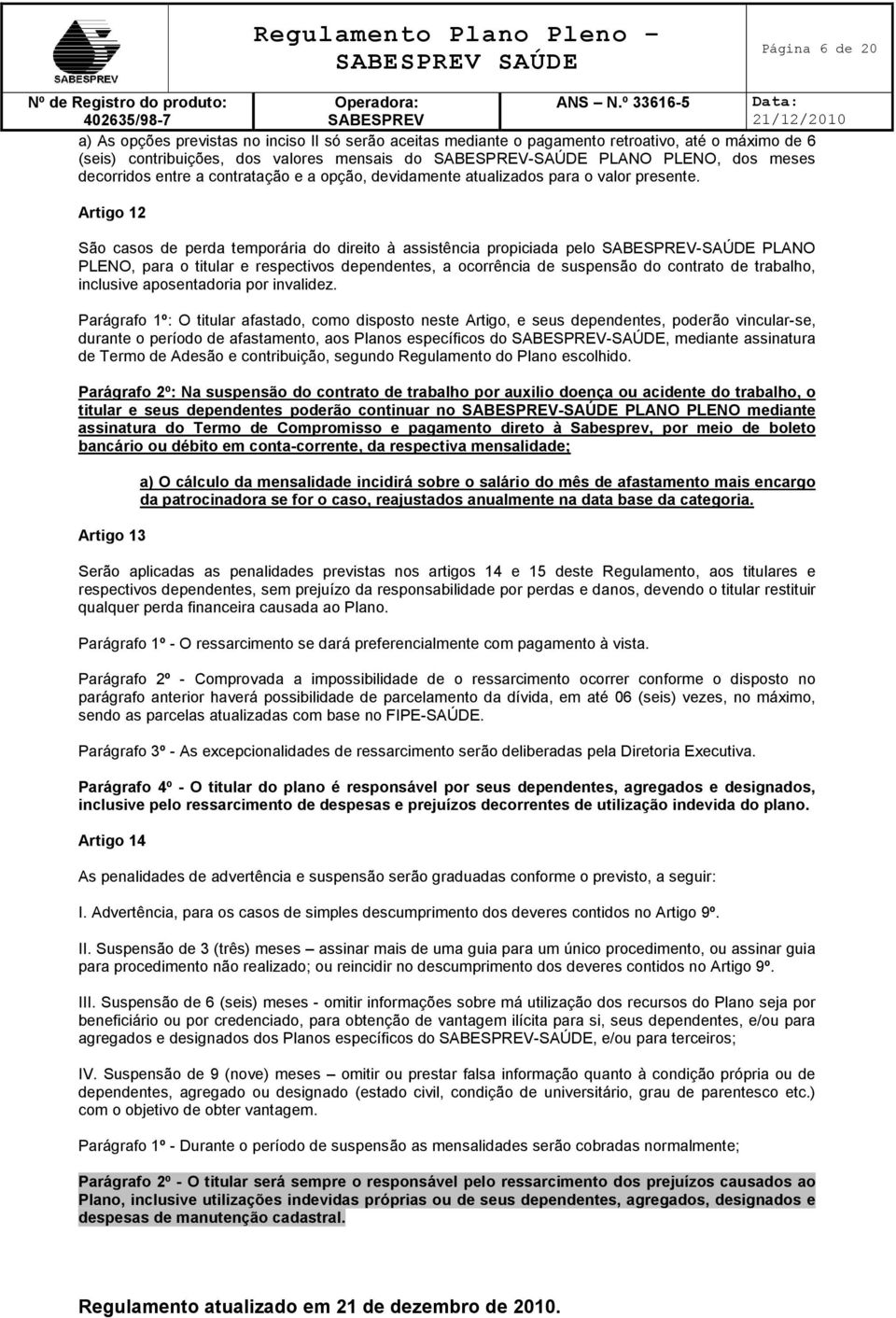 Artigo 12 São casos de perda temporária do direito à assistência propiciada pelo -SAÚDE PLANO PLENO, para o titular e respectivos dependentes, a ocorrência de suspensão do contrato de trabalho,