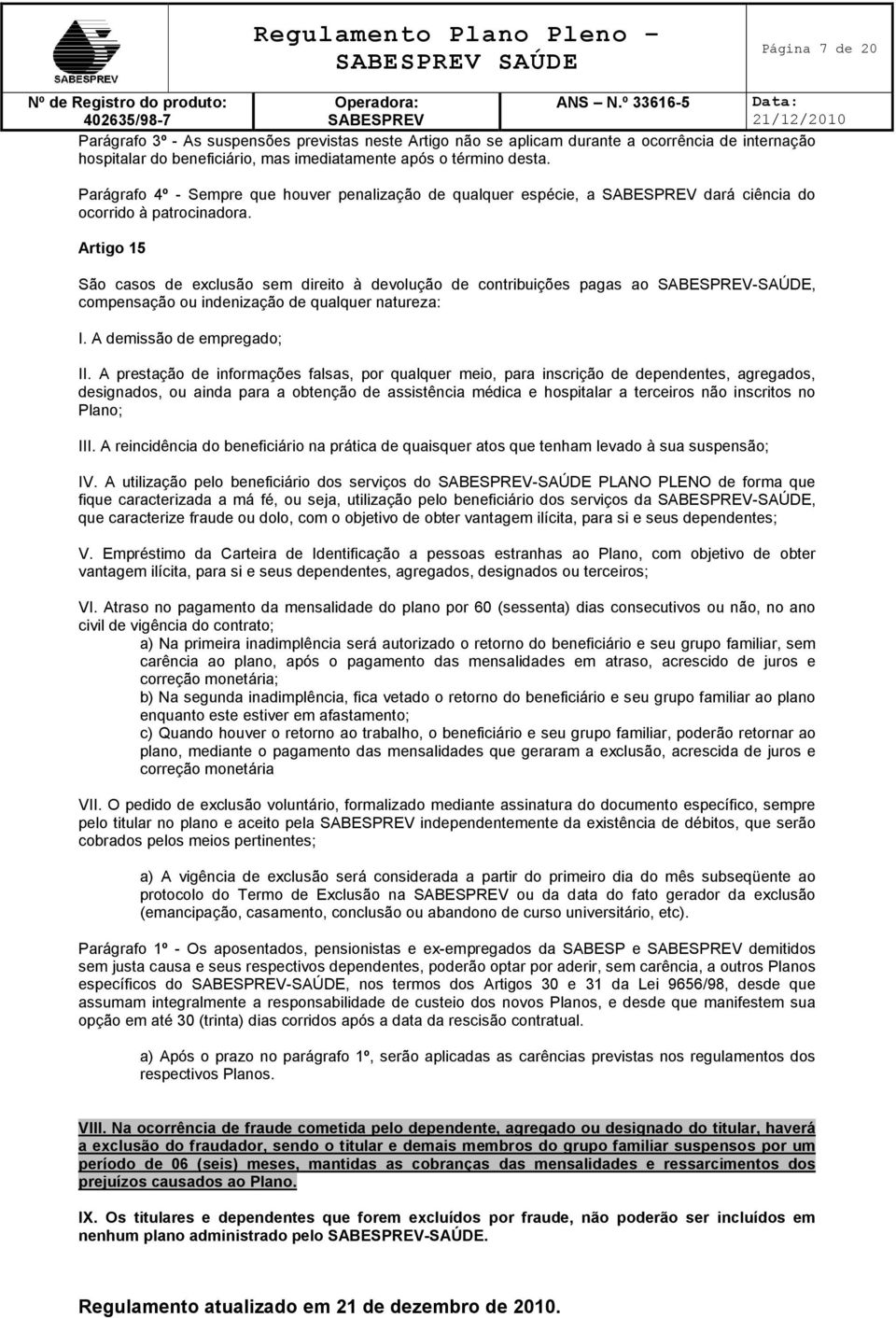 Artigo 15 São casos de exclusão sem direito à devolução de contribuições pagas ao -SAÚDE, compensação ou indenização de qualquer natureza: I. A demissão de empregado; II.